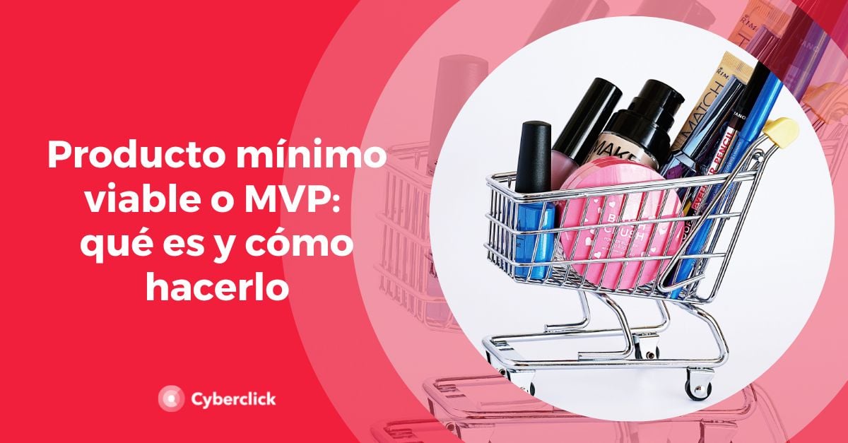 Producto mínimo viable o MVP qué es y cómo hacerlo